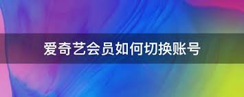 爱奇艺如何切换账号登录会员
