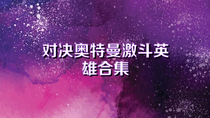 对决奥特曼激斗英雄合集