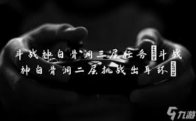 斗战神白骨洞三层任务如何完成